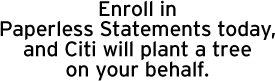Enroll in paperless statements and Citi will plant a tree on your behalf.